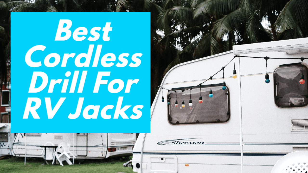 Best Cordless Drill for RV Jacks 5 Top Picks
